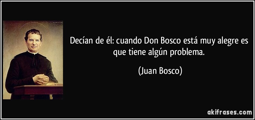 frase-decian-de-el-cuando-don-bosco-esta-muy-alegre-es-que-tiene-algun-problema-juan-bosco-104447